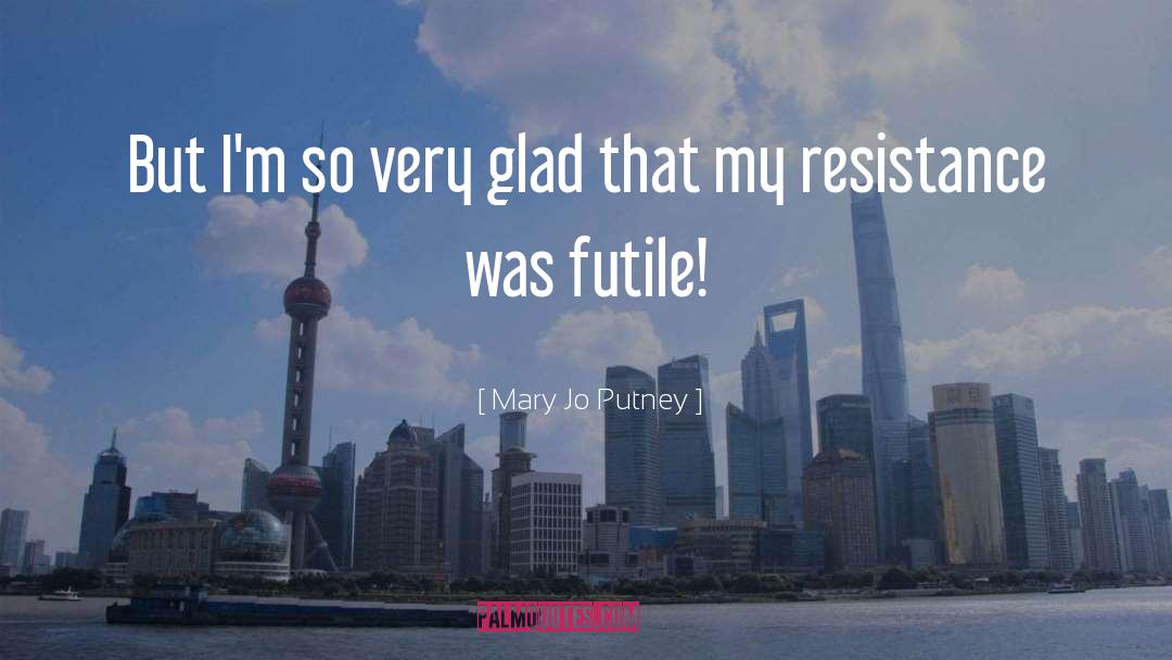 Mary Jo Putney Quotes: But I'm so very glad