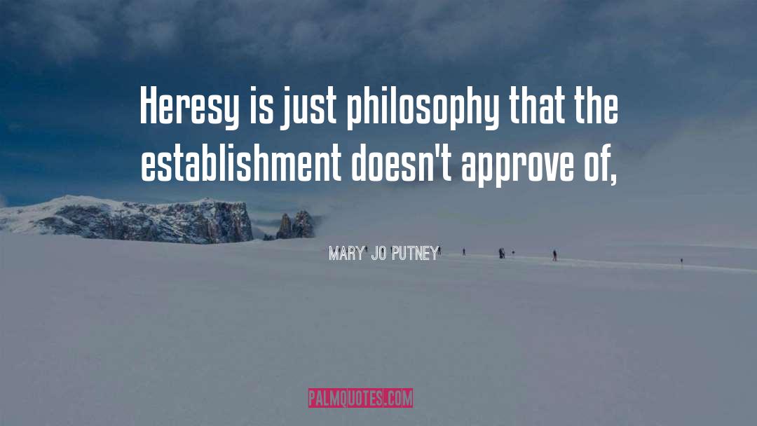 Mary Jo Putney Quotes: Heresy is just philosophy that