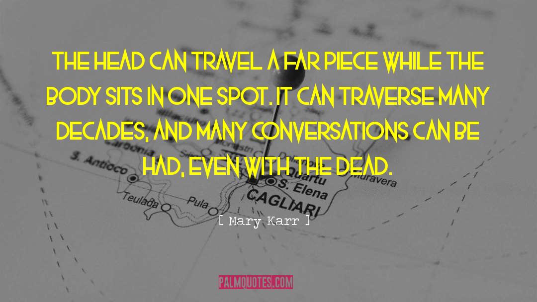 Mary Karr Quotes: The head can travel a