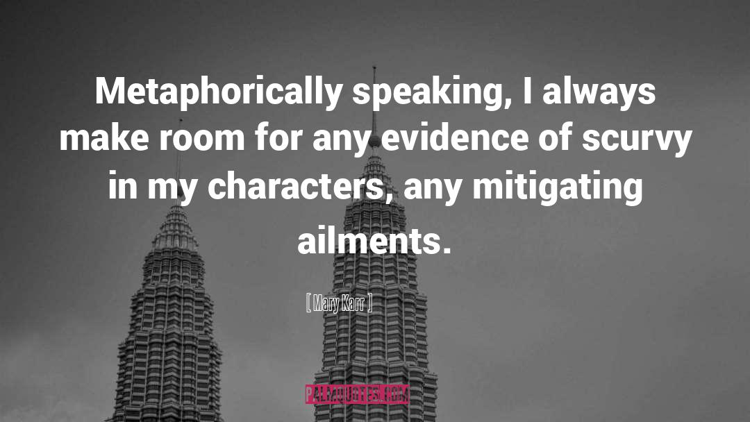 Mary Karr Quotes: Metaphorically speaking, I always make