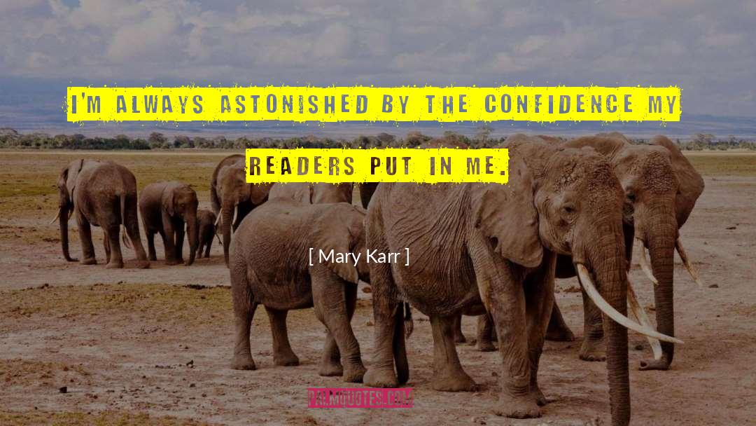Mary Karr Quotes: I'm always astonished by the