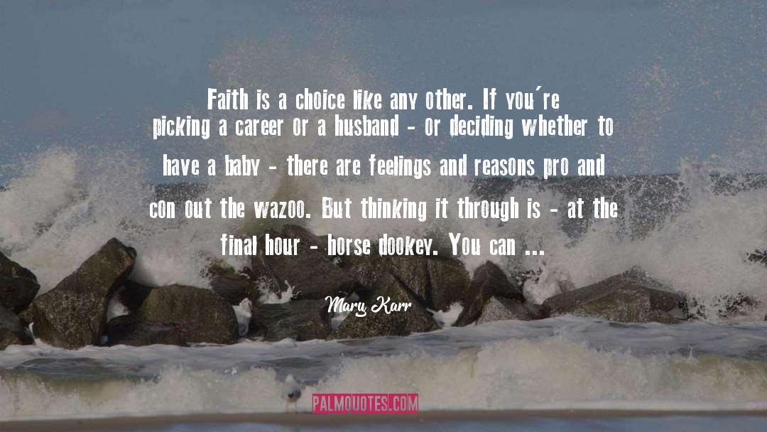 Mary Karr Quotes: Faith is a choice like