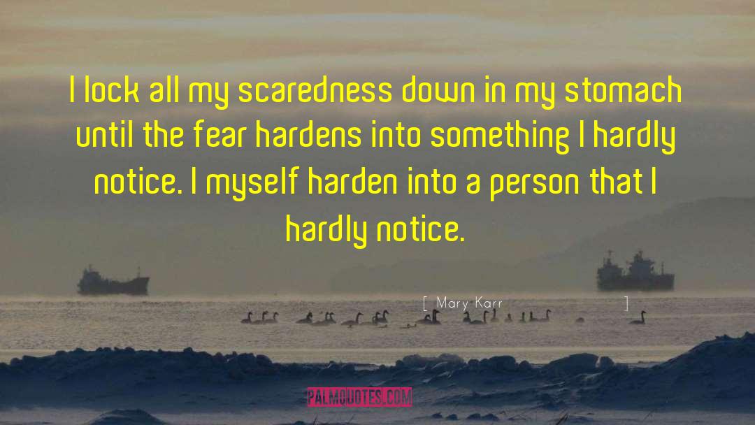 Mary Karr Quotes: I lock all my scaredness