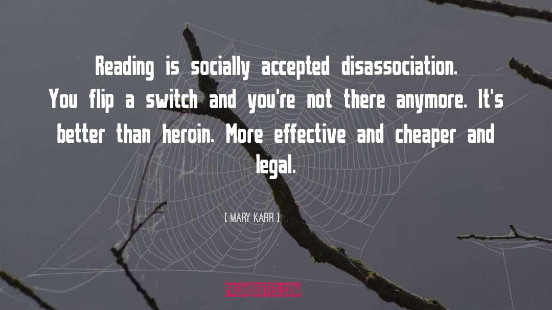 Mary Karr Quotes: Reading is socially accepted disassociation.