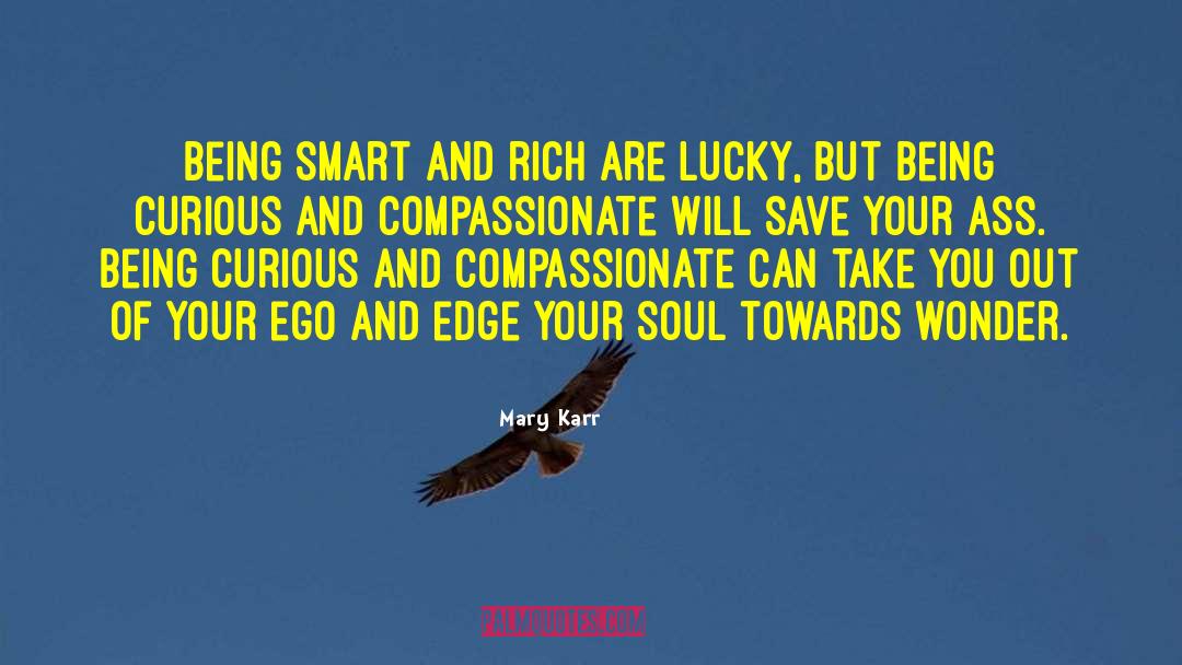 Mary Karr Quotes: Being smart and rich are