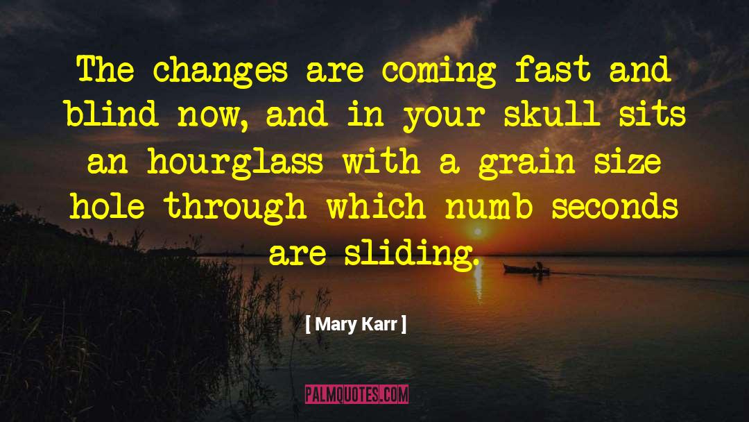 Mary Karr Quotes: The changes are coming fast