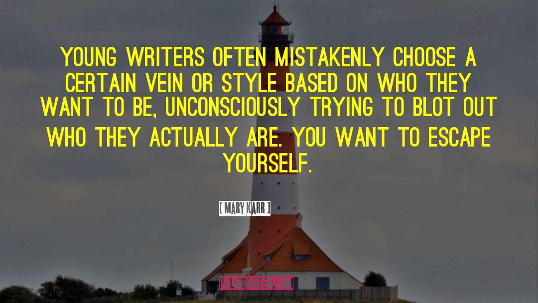 Mary Karr Quotes: Young writers often mistakenly choose