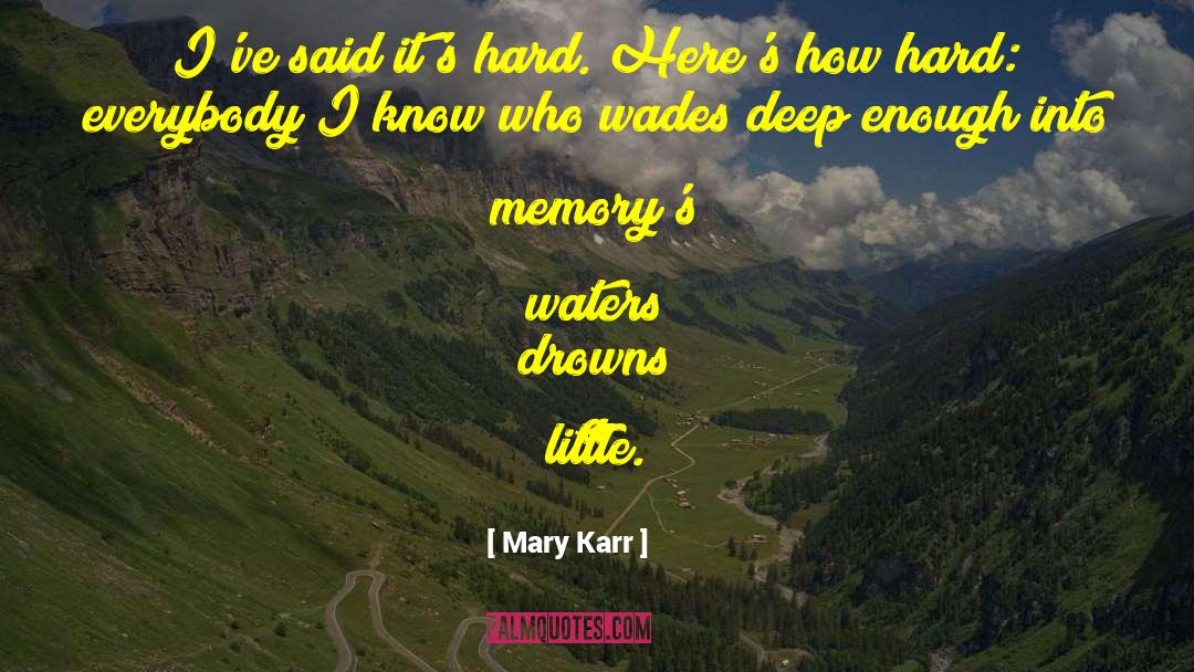 Mary Karr Quotes: I've said it's hard. Here's