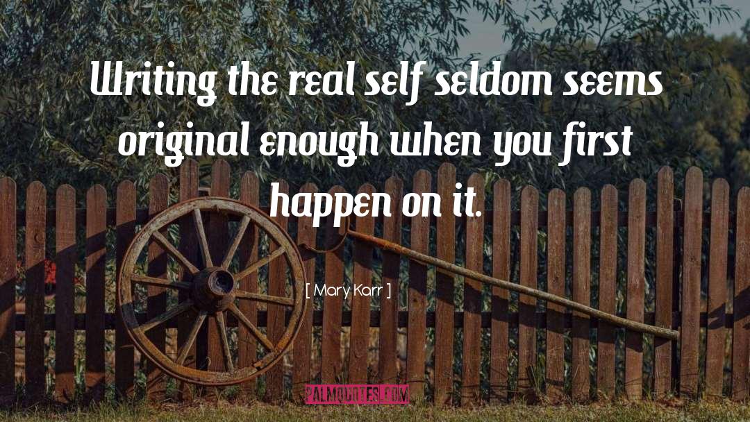 Mary Karr Quotes: Writing the real self seldom