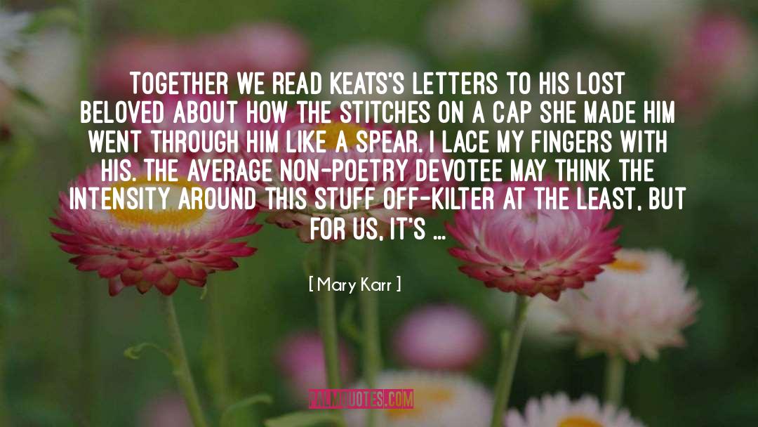 Mary Karr Quotes: Together we read Keats's letters