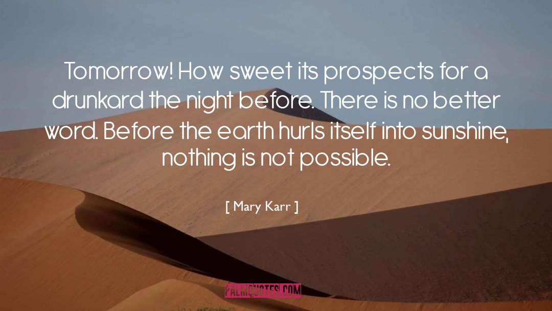 Mary Karr Quotes: Tomorrow! How sweet its prospects