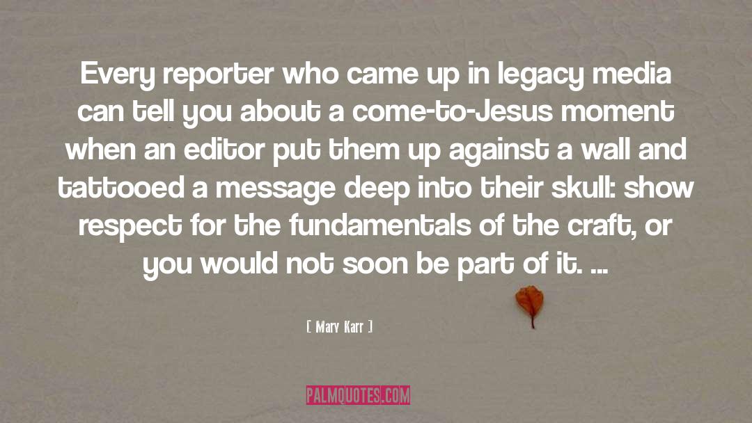 Mary Karr Quotes: Every reporter who came up