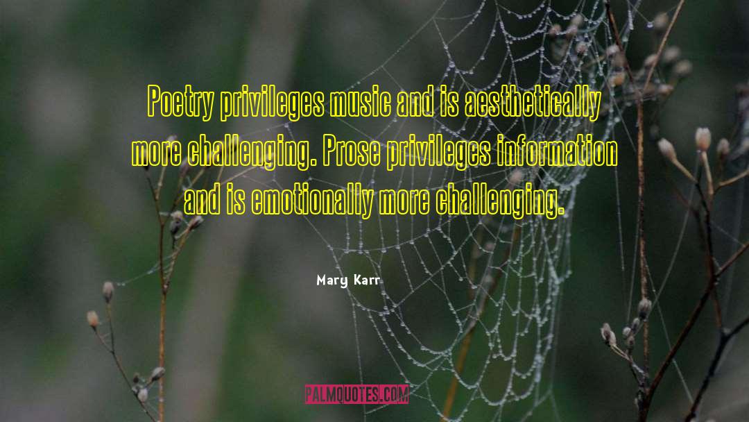 Mary Karr Quotes: Poetry privileges music and is
