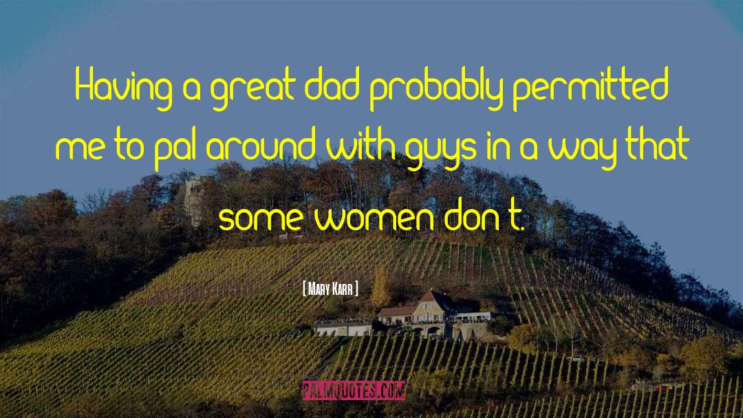 Mary Karr Quotes: Having a great dad probably