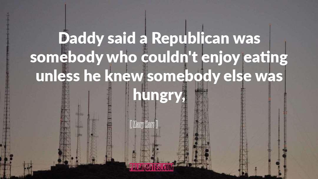 Mary Karr Quotes: Daddy said a Republican was