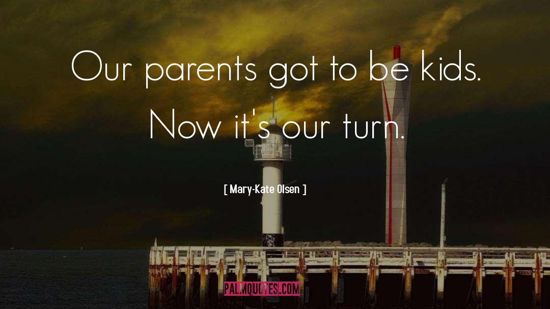 Mary-Kate Olsen Quotes: Our parents got to be