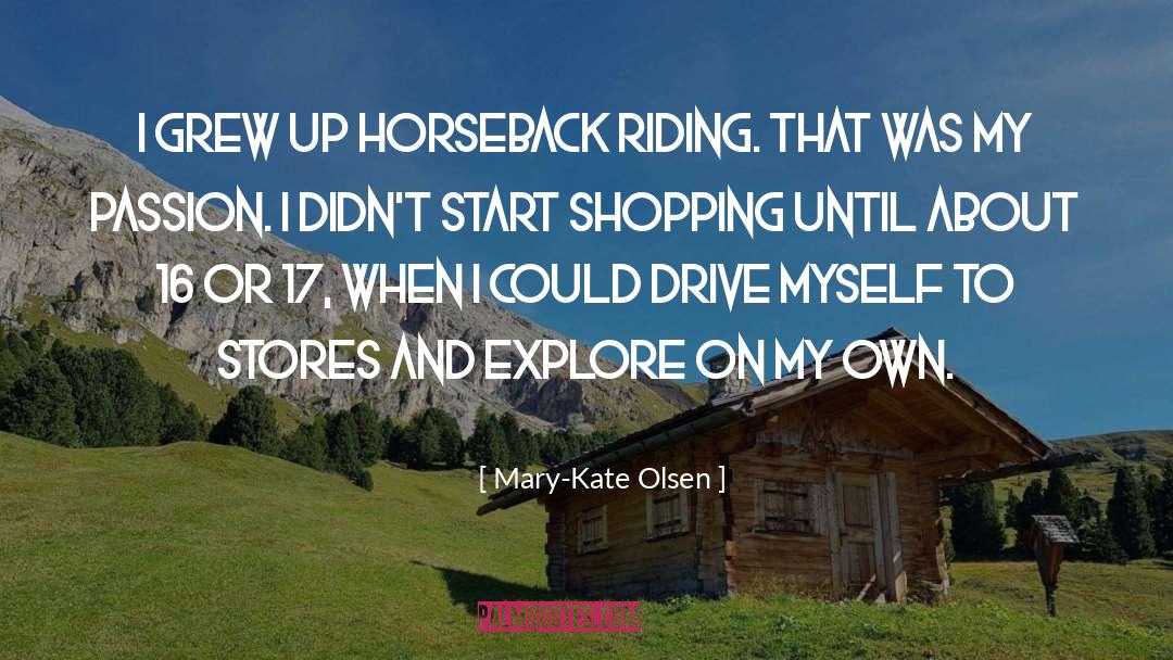 Mary-Kate Olsen Quotes: I grew up horseback riding.