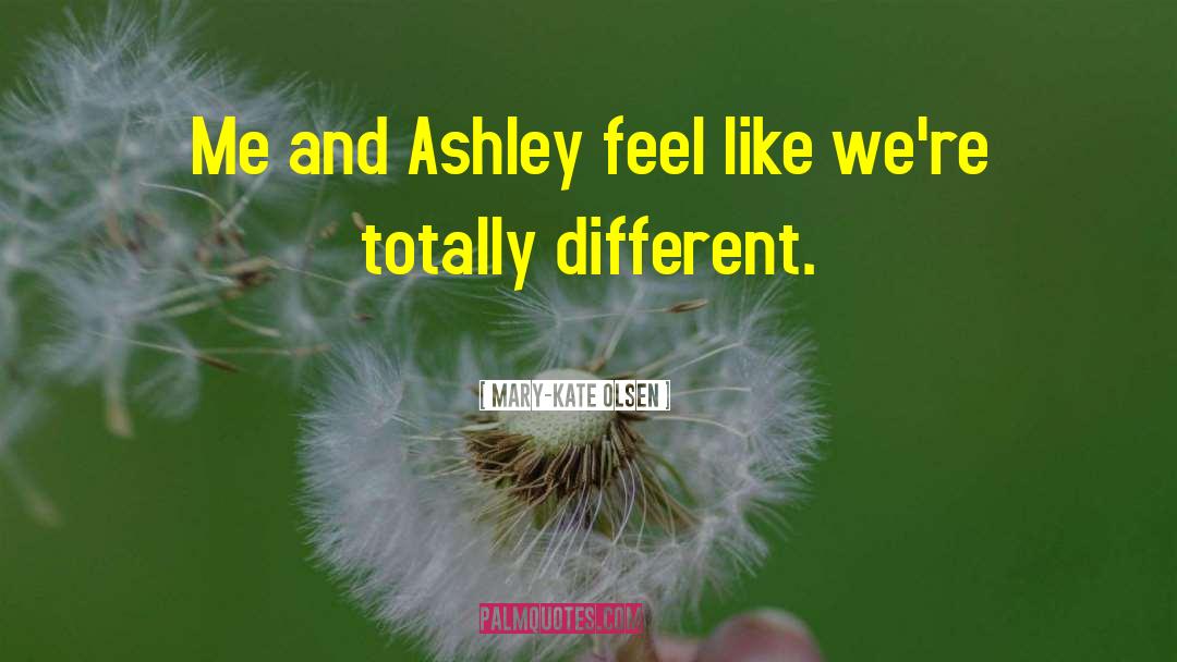 Mary-Kate Olsen Quotes: Me and Ashley feel like