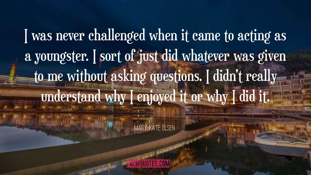 Mary-Kate Olsen Quotes: I was never challenged when