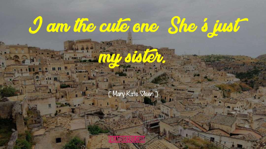 Mary-Kate Olsen Quotes: I am the cute one!