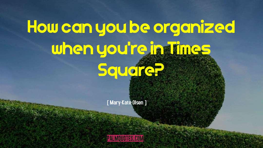 Mary-Kate Olsen Quotes: How can you be organized