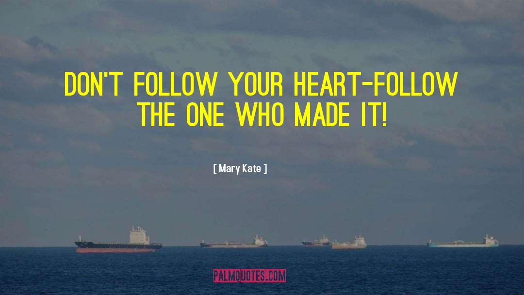 Mary Kate Quotes: Don't follow your heart-follow the