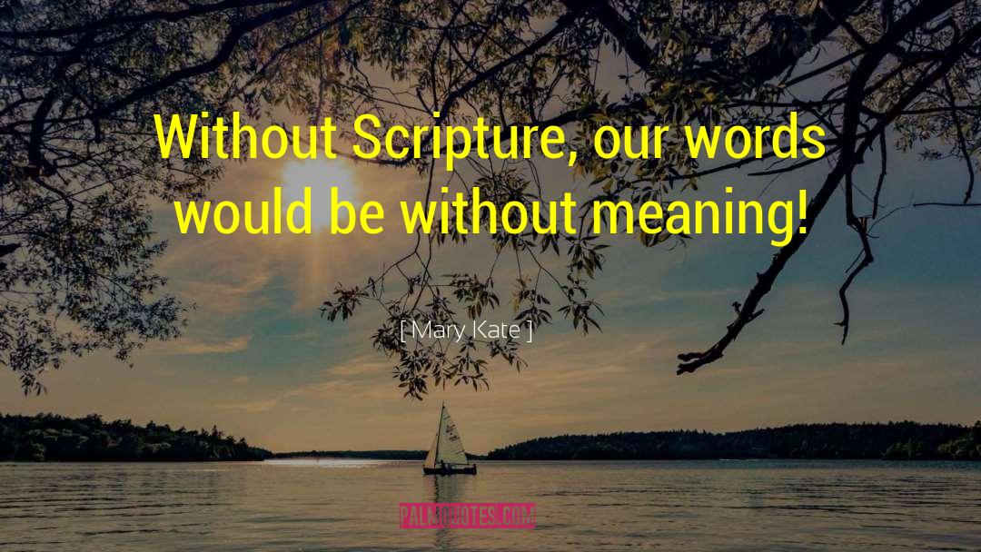 Mary Kate Quotes: Without Scripture, our words would
