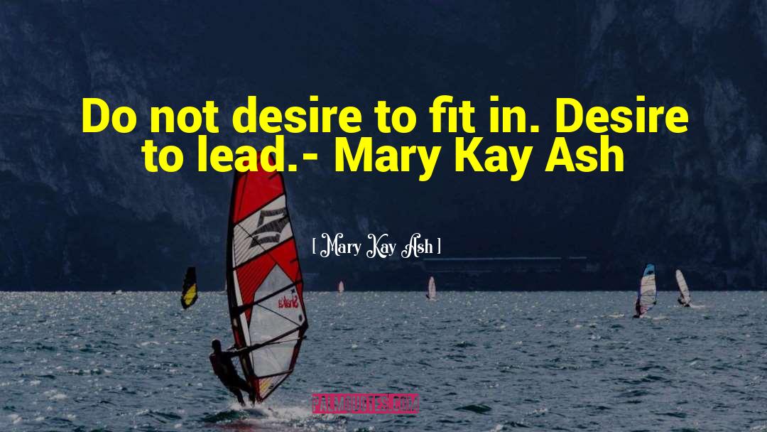 Mary Kay Ash Quotes: Do not desire to fit
