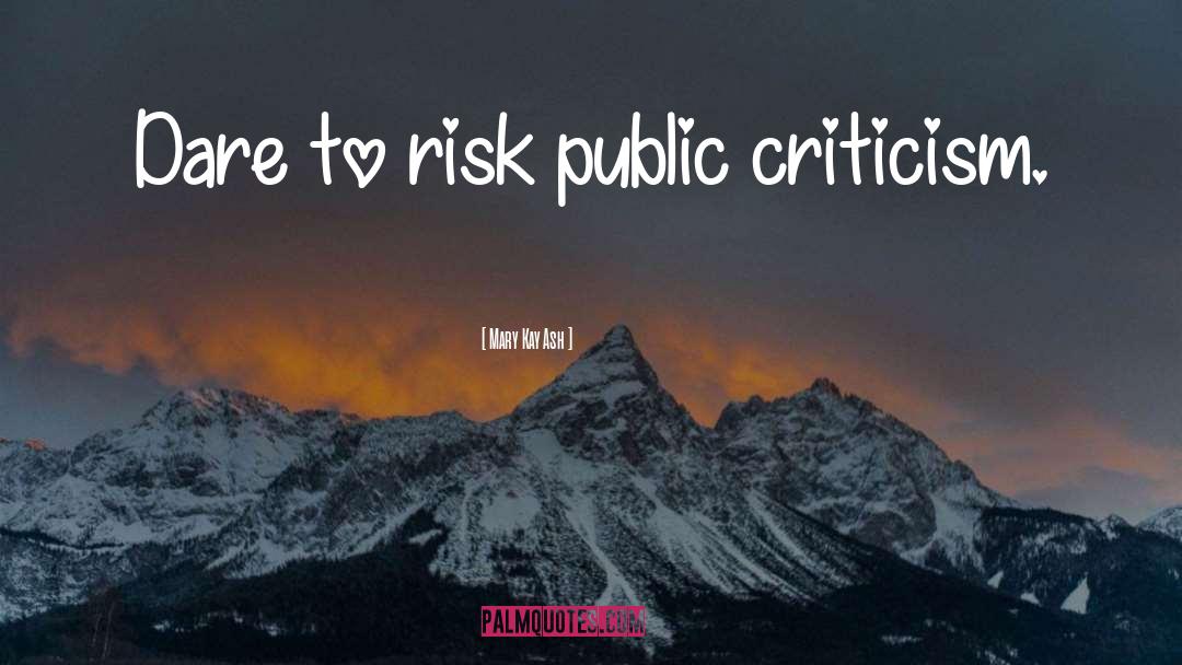 Mary Kay Ash Quotes: Dare to risk public criticism.