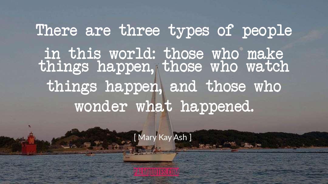 Mary Kay Ash Quotes: There are three types of