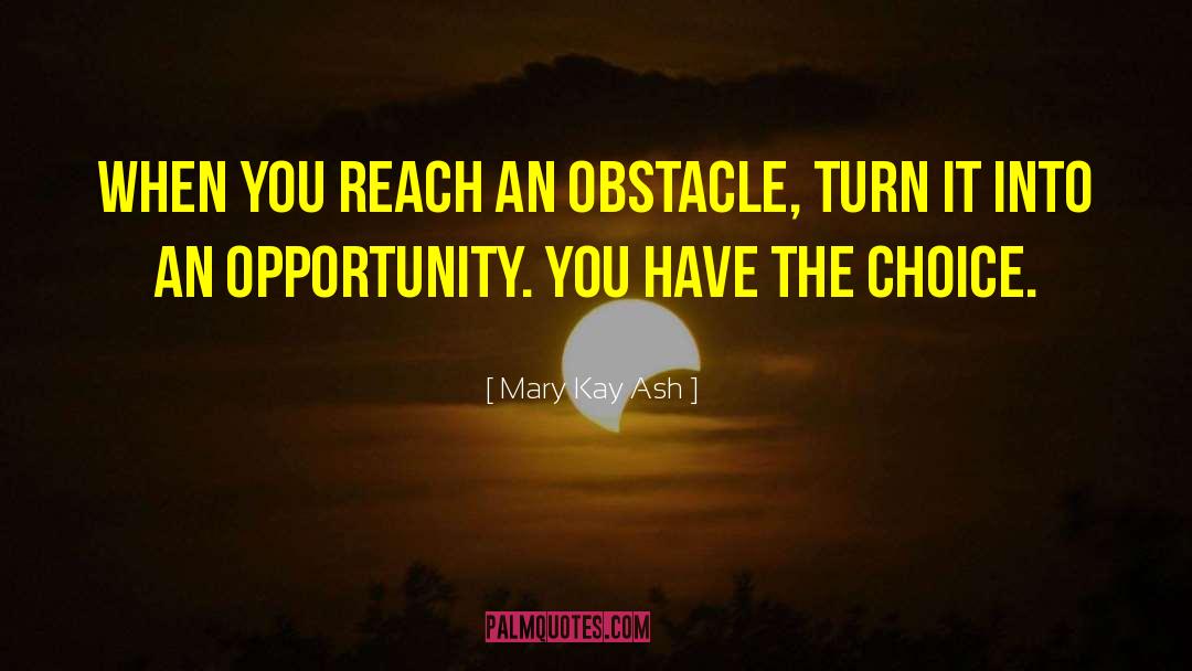 Mary Kay Ash Quotes: When you reach an obstacle,