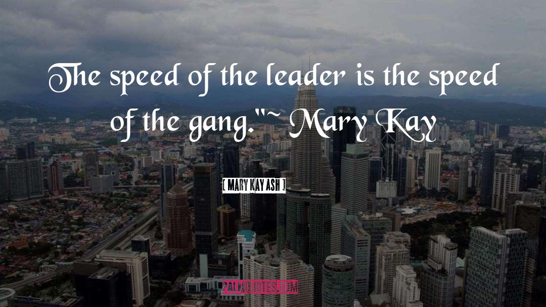 Mary Kay Ash Quotes: The speed of the leader