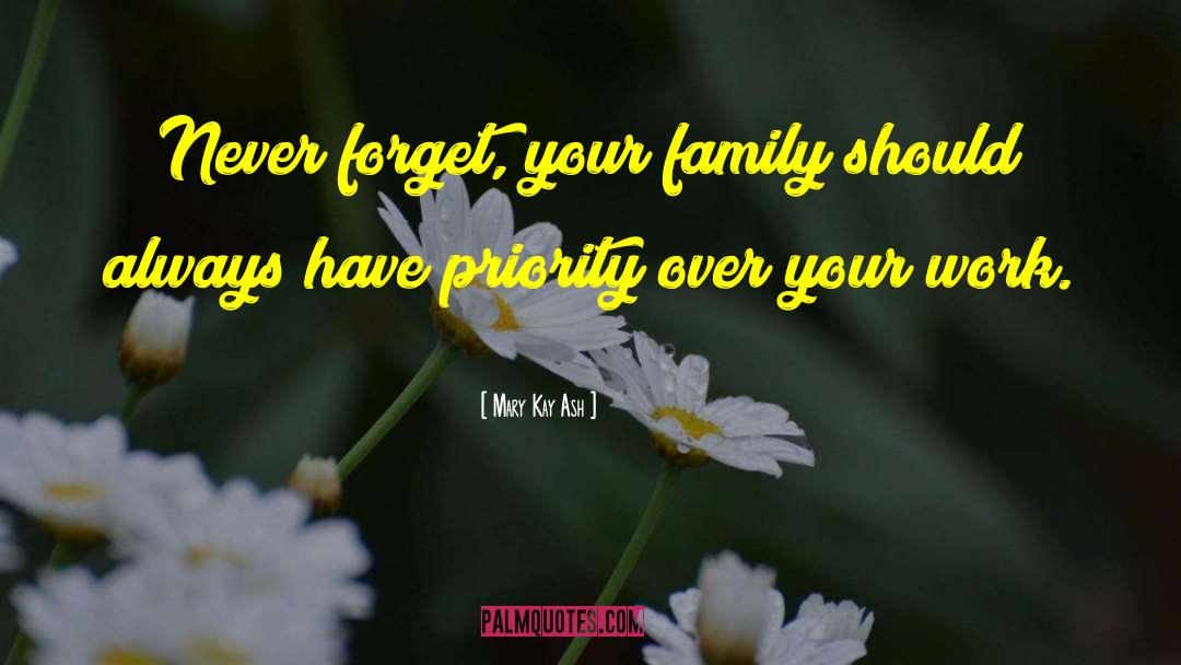 Mary Kay Ash Quotes: Never forget, your family should