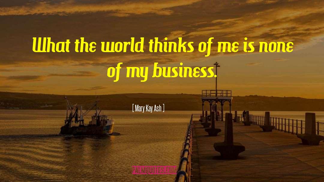 Mary Kay Ash Quotes: What the world thinks of