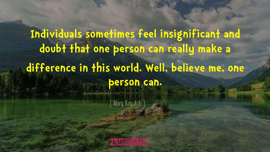 Mary Kay Ash Quotes: Individuals sometimes feel insignificant and