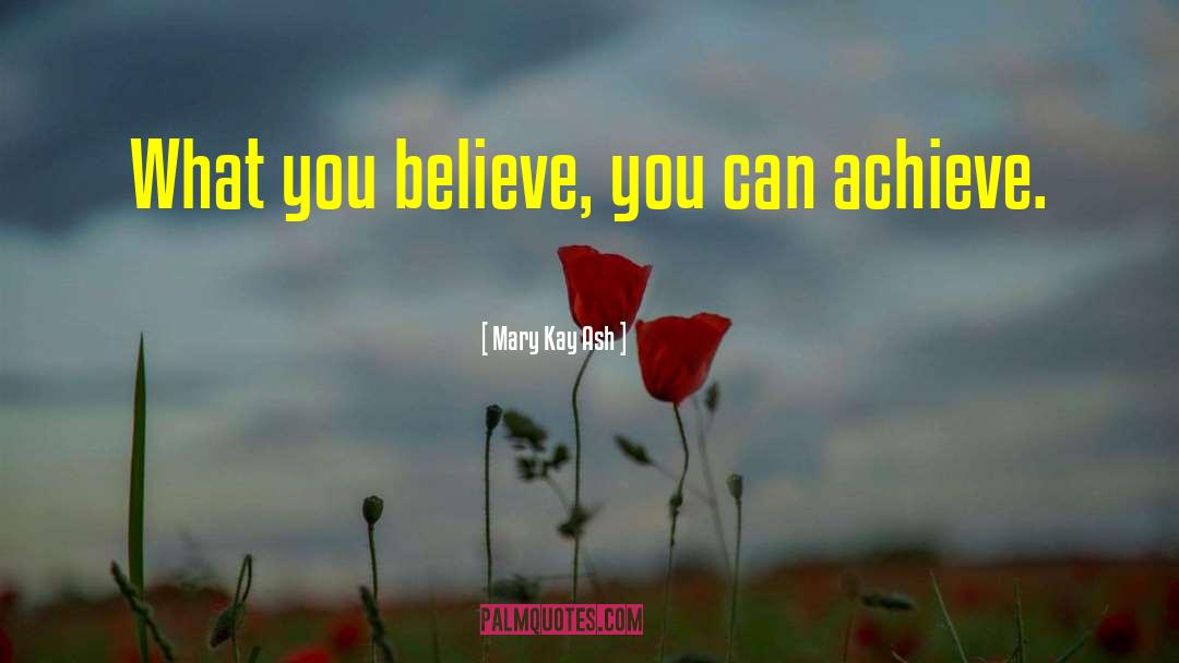 Mary Kay Ash Quotes: What you believe, you can