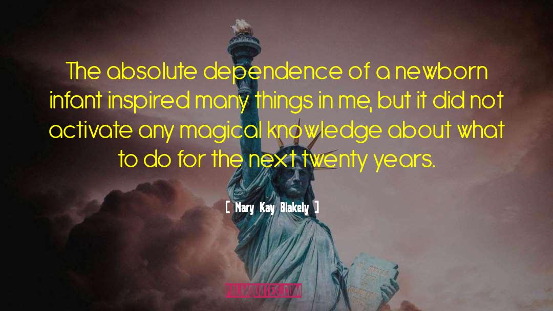 Mary Kay Blakely Quotes: The absolute dependence of a