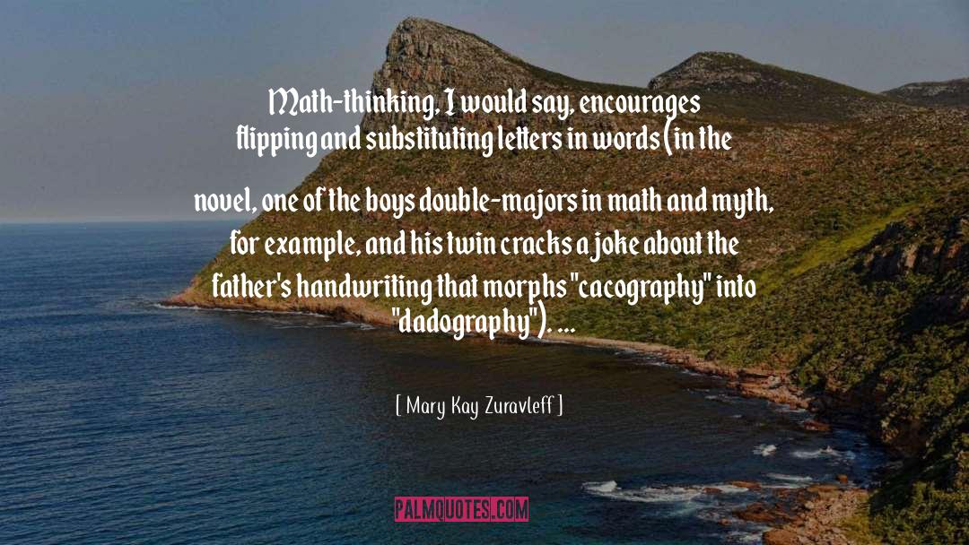 Mary Kay Zuravleff Quotes: Math-thinking, I would say, encourages