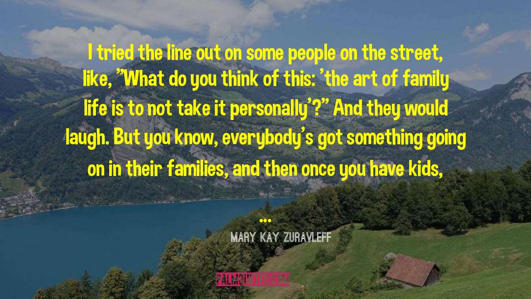 Mary Kay Zuravleff Quotes: I tried the line out