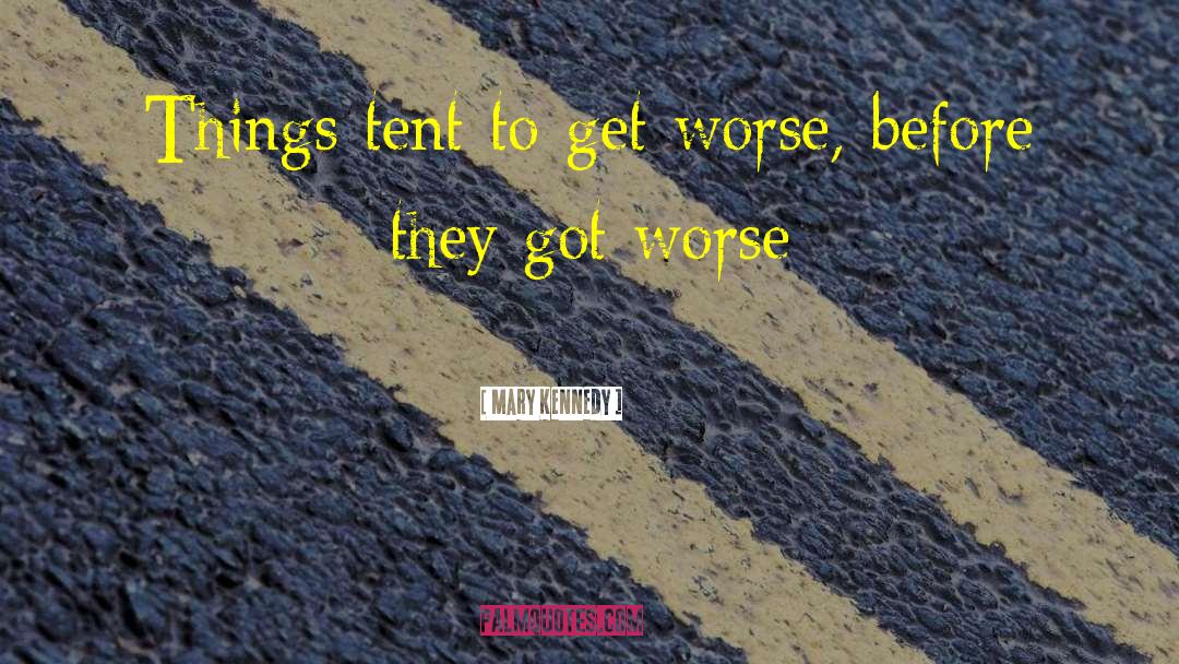 Mary Kennedy Quotes: Things tent to get worse,