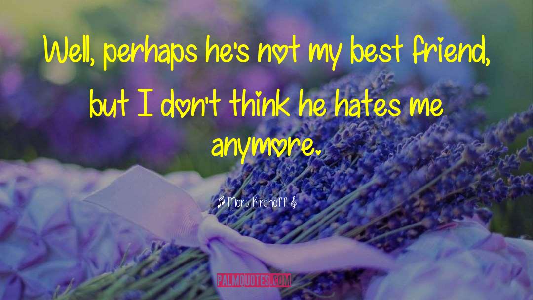Mary Kirchoff Quotes: Well, perhaps he's not my