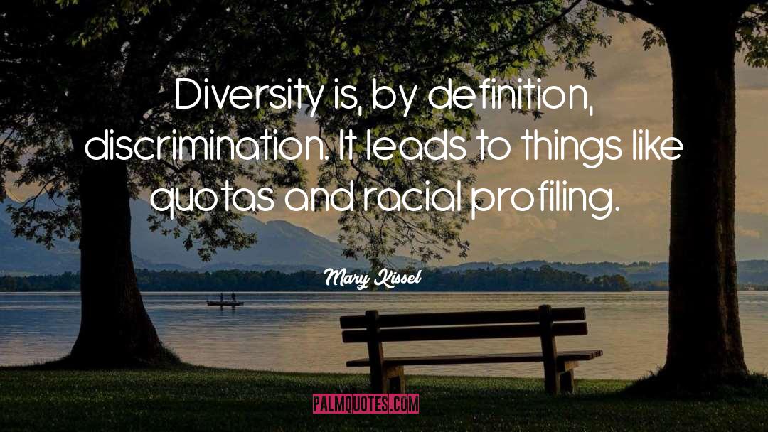 Mary Kissel Quotes: Diversity is, by definition, discrimination.