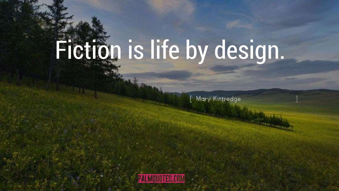 Mary Kittredge Quotes: Fiction is life by design.