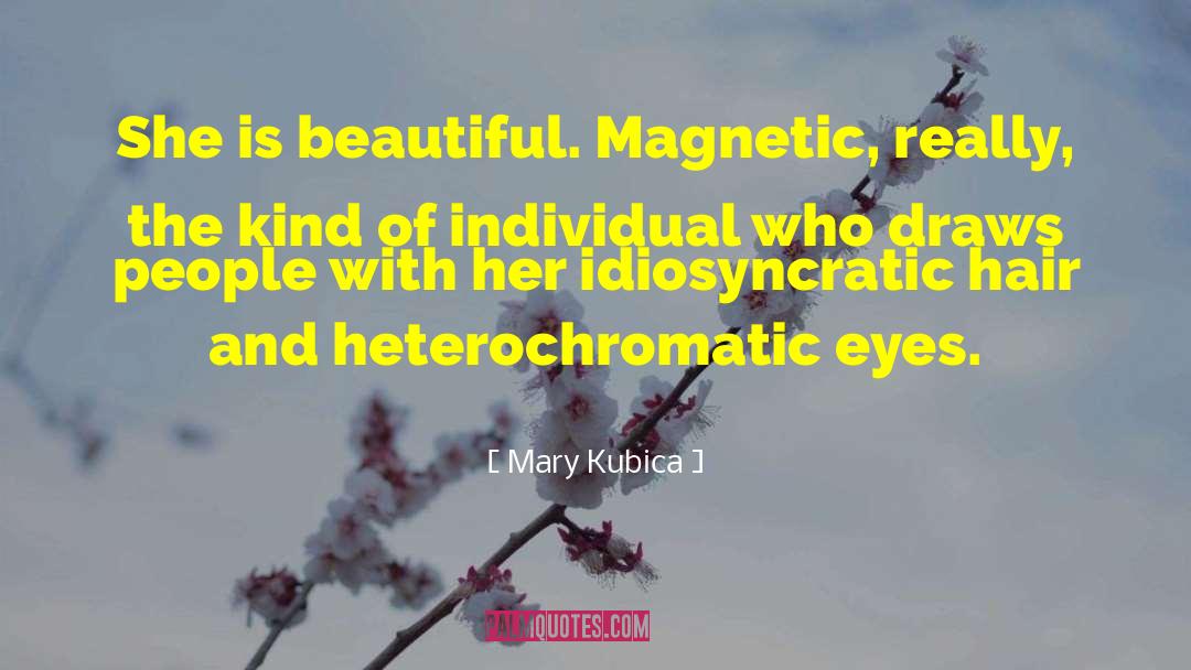 Mary Kubica Quotes: She is beautiful. Magnetic, really,