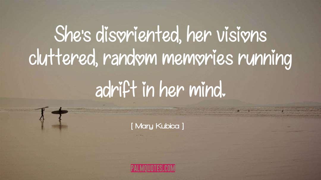 Mary Kubica Quotes: She's disoriented, her visions cluttered,