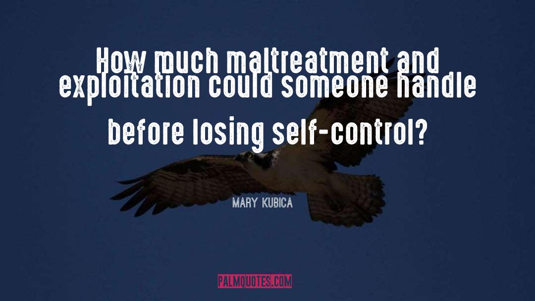 Mary Kubica Quotes: How much maltreatment and exploitation