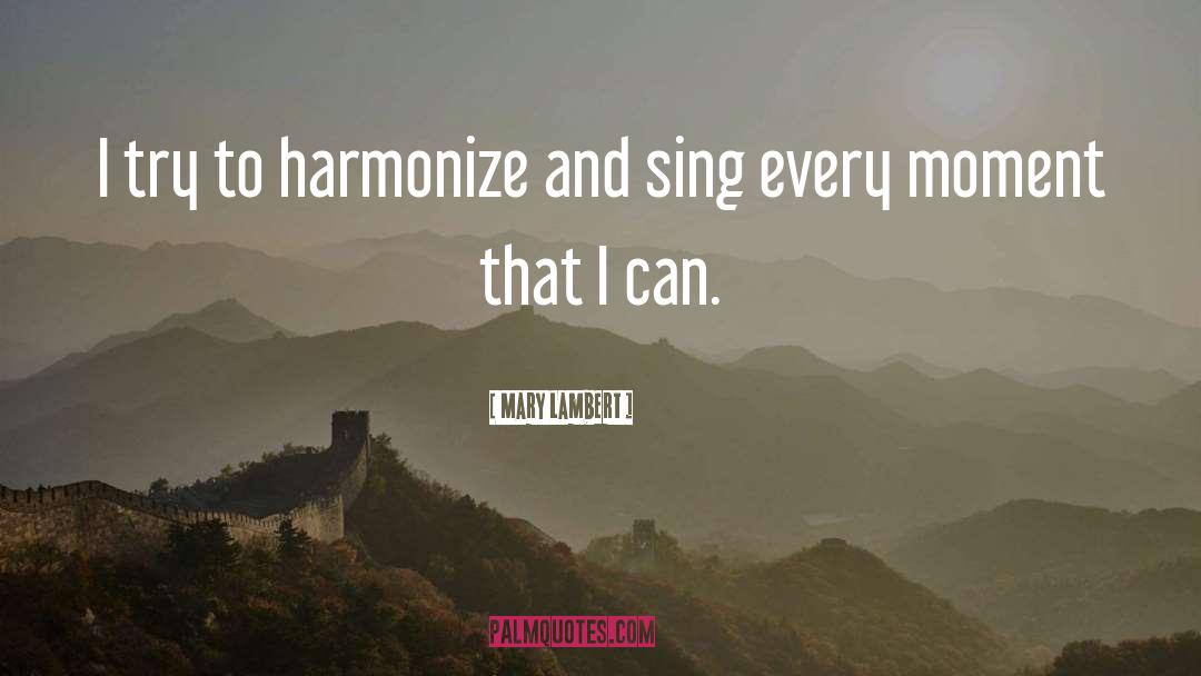 Mary Lambert Quotes: I try to harmonize and