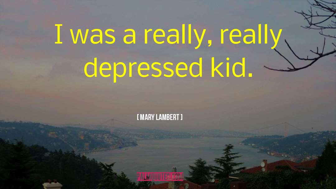 Mary Lambert Quotes: I was a really, really
