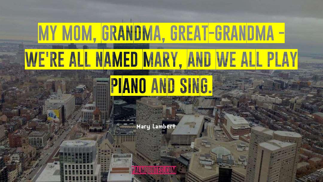 Mary Lambert Quotes: My mom, grandma, great-grandma -