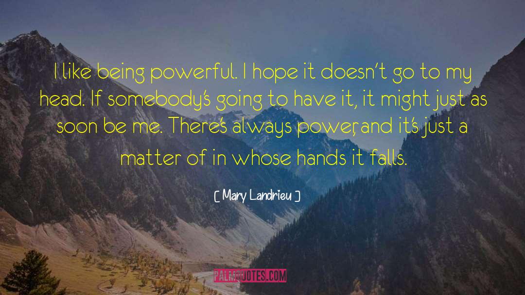 Mary Landrieu Quotes: I like being powerful. I
